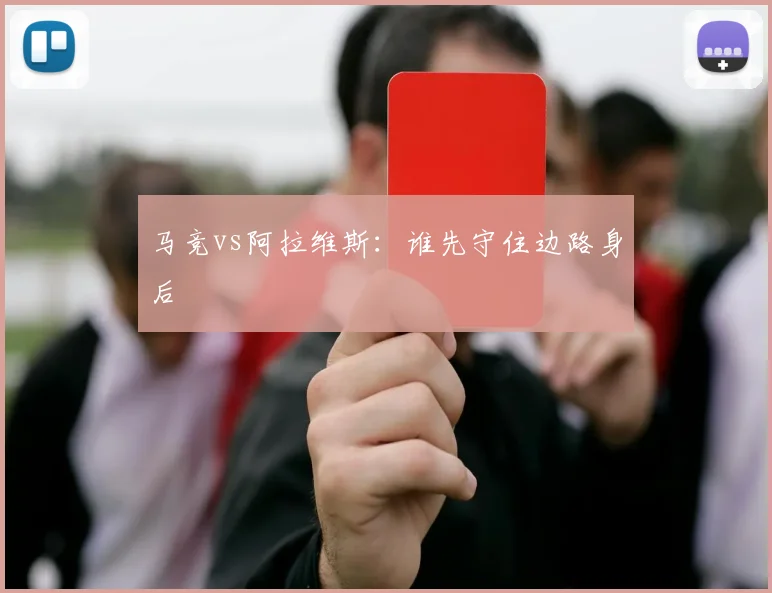 马竞vs阿拉维斯：谁先守住边路身后