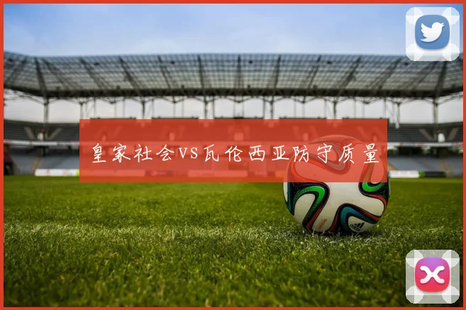 皇家社会vs瓦伦西亚防守质量