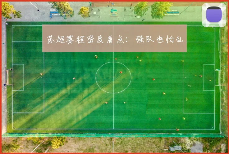 苏超赛程密度看点：强队也怕乱
