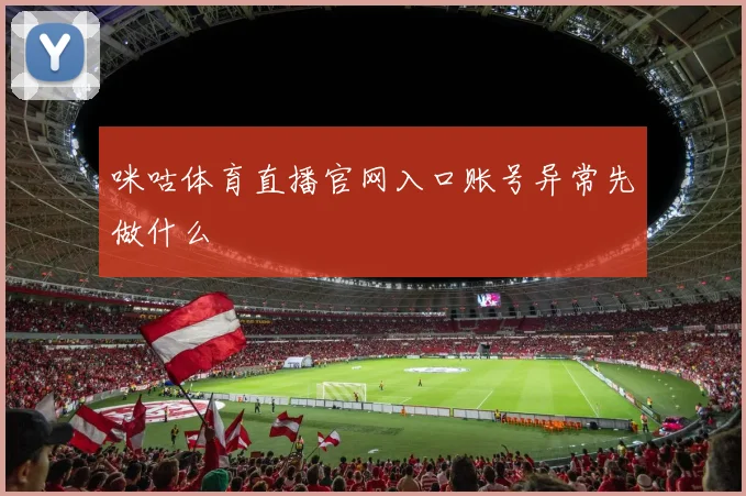 咪咕体育直播官网入口账号异常先做什么